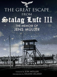 Title: The Great Escape from Stalag Luft III: The Memoir of Jens Müller, Author: Jens Müller