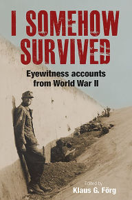 Title: I Somehow Survived: Eyewitness Accounts from World War II, Author: Klaus G Förg