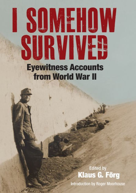 I Somehow Survived: Eyewitness Accounts from World War II by Klaus G ...