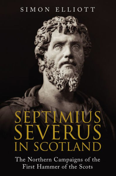 Septimius Severus Scotland: the Northern Campaigns of First Hammer Scots