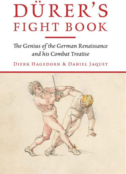 Dürer's Fight Book: The Genius of the German Renaissance and His Combat Treatise