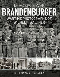 Title: Brandenburger: Wartime Photographs of Wilhelm Walther, Author: Anthony Rogers