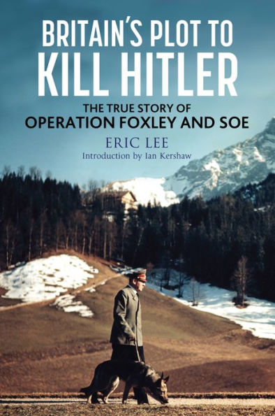 Britain's Plot to Kill Hitler: The True Story of Operation Foxley and SOE
