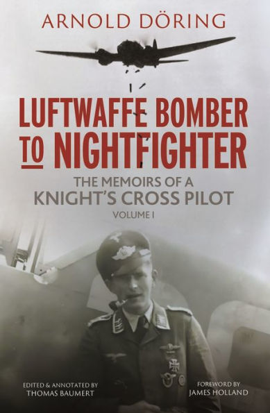 Luftwaffe Bomber to Nightfighter: Volume I: The Memoirs of a Knight's Cross Pilot