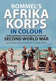 Free download of ebooks in txt format Rommel's Afrika Korps in Colour: Rare German Photographs from the Second World War