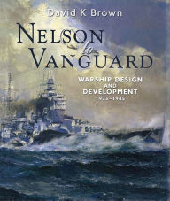 Title: Nelson to Vanguard: Warship Design and Development 1923-1945, Author: D K Brown
