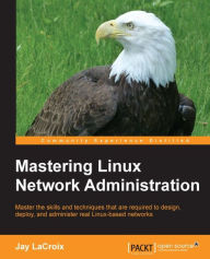 Title: Mastering Linux Network Administration, Author: Jay LaCroix