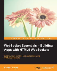 Title: WebSocket Essentials - Building Apps with HTML5 WebSockets, Author: Varun Chopra