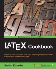 Title: LaTeX Cookbook: Over 90 recipes to quickly prepare LaTeX documents of various kinds to solve challenging tasks, Author: Stefan Kottwitz