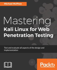 Title: Mastering Kali Linux for Web Penetration Testing: Master the art of exploiting advanced web penetration techniques with Kali Linux 2016.2, Author: Michael McPhee
