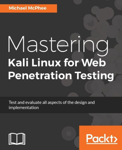 Mastering Kali Linux for Web Penetration Testing: Master the art of exploiting advanced web penetration techniques with Kali Linux 2016.2