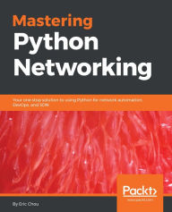 Title: Mastering Python Networking: Your one stop solution to using Python for network automation, DevOps, and SDN, Author: Eric Chou