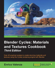 Title: Blender Cycles: Materials and Textures Cookbook - Third Edition, Author: Enrico Valenza