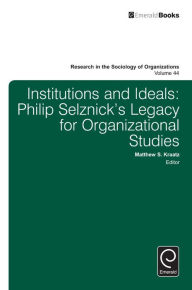 Title: Institutions and Ideals: Philip Selznick's Legacy for Organizational Studies, Author: Matthew S. Kraatz