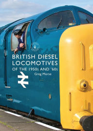 Title: British Diesel Locomotives of the 1950s and '60s, Author: Greg Morse