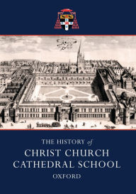 Title: The History of Christ Church Cathedral School, Oxford, Author: Richard Lane