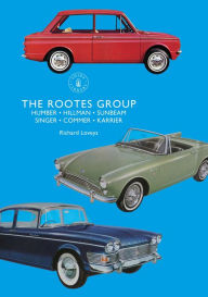 Title: The Rootes Group: Humber, Hillman, Sunbeam, Singer, Commer, Karrier, Author: Richard Loveys