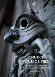 Title: Church Curiosities: Strange Objects and Bizarre Legends, Author: David Castleton