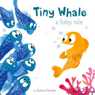 Title: Tiny Whale: A Fishy Tale, Author: Joshua George