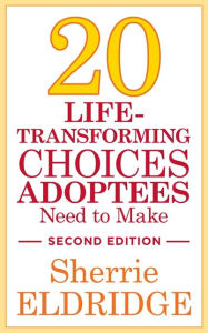 Title: 20 Life-Transforming Choices Adoptees Need to Make, Second Edition, Author: Sherrie Eldridge