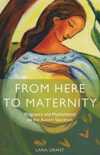 From Here to Maternity: Pregnancy and Motherhood on the Autism Spectrum