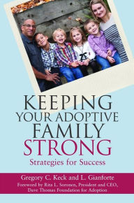 Title: Keeping Your Adoptive Family Strong: Strategies for Success, Author: Greg Keck