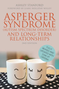 Title: Asperger Syndrome (Autism Spectrum Disorder) and Long-Term Relationships: Fully Revised and Updated with DSM-5® Criteria Second Edition, Author: Ashley Stanford