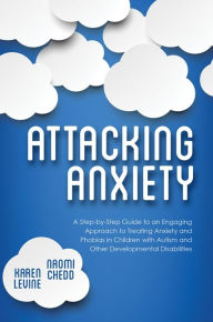 Title: Attacking Anxiety: A Step-by-Step Guide to an Engaging Approach to Treating Anxiety and Phobias in Children with Autism and Other Developmental Disabilities, Author: Naomi Chedd