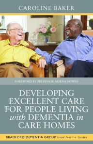 Title: Developing Excellent Care for People Living with Dementia in Care Homes, Author: Caroline Baker