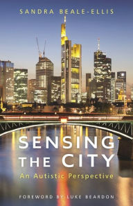 Title: Sensing the City: An Autistic Perspective, Author: Sandra Beale-Ellis