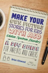 Title: Make Your Own Picture Stories for Kids with ASD (Autism Spectrum Disorder): A DIY Guide for Parents and Carers, Author: Brian Attwood
