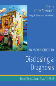 Title: An Aspie's Guide to Disclosing a Diagnosis: Been There. Done That. Try This!, Author: Dr Anthony Attwood