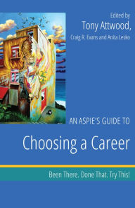 Title: An Aspie's Guide to Choosing a Career: Been There. Done That. Try This!, Author: Dr Anthony Attwood