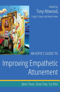 Title: An Aspie's Guide to Improving Empathetic Attunement: Been There. Done That. Try This!, Author: Dr Anthony Attwood