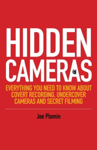 Title: Hidden Cameras: Everything You Need to Know About Covert Recording, Undercover Cameras and Secret Filming, Author: Joe Plomin