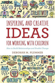 Title: Inspiring and Creative Ideas for Working with Children: How to Build Relationships and Enable Change, Author: Deborah Plummer