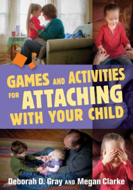 Title: Games and Activities for Attaching With Your Child, Author: Deborah D. Gray