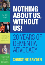 Title: Nothing about us, without us!: 20 years of dementia advocacy, Author: Christine Bryden