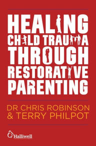 Title: Healing Child Trauma Through Restorative Parenting: A Model for Supporting Children and Young People, Author: Chris Robinson