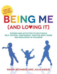 Title: Being Me (and Loving It): Stories and activities to help build self-esteem, confidence, positive body image and resilience in children, Author: Naomi Richards
