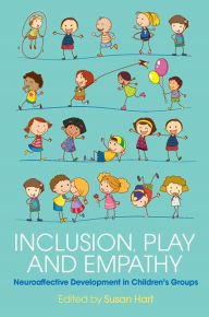 Title: Inclusion, Play and Empathy: Neuroaffective Development in Children's Groups, Author: Susan Hart