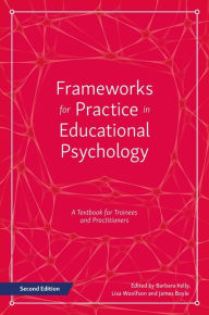 Title: Frameworks for Practice in Educational Psychology, Second Edition: A Textbook for Trainees and Practitioners, Author: Barbara Kelly