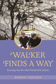 Title: Walker Finds a Way: Running into the Adult World with Autism, Author: Robert Hughes