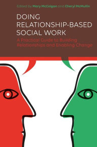 Title: Doing Relationship-Based Social Work: A Practical Guide to Building Relationships and Enabling Change, Author: Mary McColgan