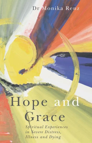 Hope and Grace: Spiritual Experiences in Severe Distress, Illness and Dying