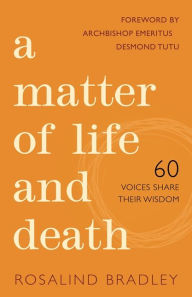 Title: A Matter of Life and Death: 60 Voices Share their Wisdom, Author: Rosalind Bradley