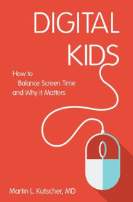 Title: Digital Kids: How to Balance Screen Time, and Why it Matters, Author: Martin L. Kutscher