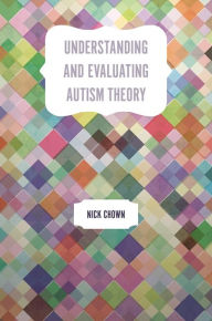 Title: Understanding and Evaluating Autism Theory, Author: Nick Chown