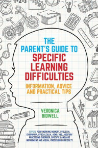 Title: The Parents' Guide to Specific Learning Difficulties: Information, Advice and Practical Tips, Author: Veronica Bidwell