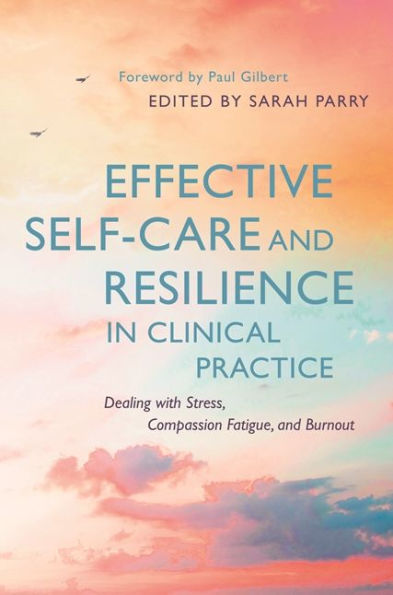 Effective Self-Care and Resilience in Clinical Practice: Dealing with Stress, Compassion Fatigue and Burnout